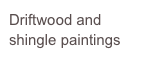 Driftwood and shingle paintings